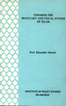 Towards the Monetary and Fiscal System of Islam  By Prof. Khurshid Ahmad